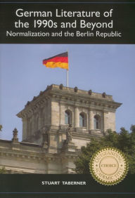 Title: German Literature of the 1990s and Beyond: Normalization and the Berlin Republic, Author: Stuart Taberner