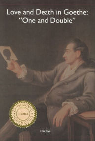 Title: Love and Death in Goethe: `One and Double', Author: Ellis Dye