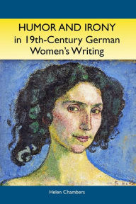 Title: Humor and Irony in Nineteenth-Century German Women's Writing: Studies in Prose Fiction, 1840-1900, Author: Helen Chambers
