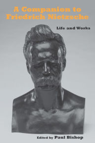 Title: A Companion to Friedrich Nietzsche: Life and Works, Author: Paul Bishop