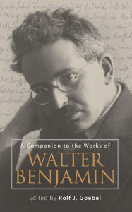 Title: A Companion to the Works of Walter Benjamin, Author: Rolf J. Goebel