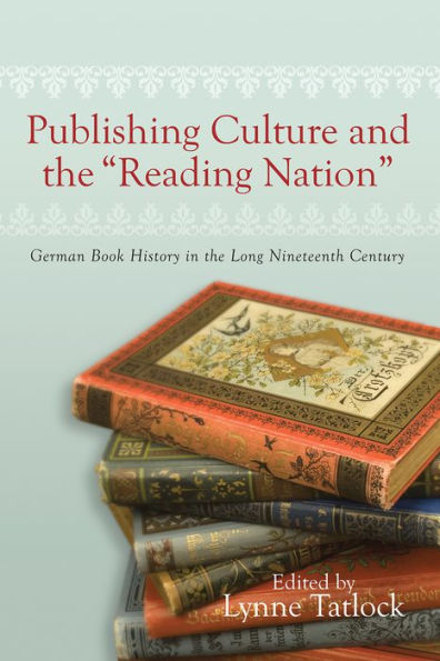 Publishing Culture and the "Reading Nation": German Book History in the Long Nineteenth Century