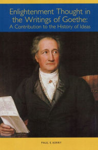 Title: Enlightenment Thought in the Writings of Goethe: A Contribution to the History of Ideas, Author: Paul E. Kerry