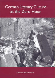 Title: German Literary Culture at the Zero Hour, Author: Stephen Brockmann