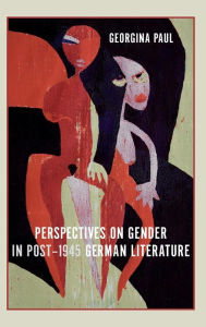 Title: Perspectives on Gender in Post-1945 German Literature, Author: Georgina Paul