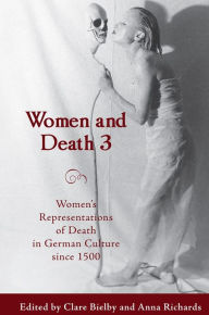 Title: Women and Death 3: Women's Representations of Death in German Culture since 1500, Author: Clare Bielby