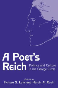 Title: A Poet's Reich: Politics and Culture in the George Circle, Author: Melissa S. Lane
