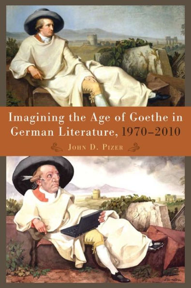 Imagining the Age of Goethe in German Literature, 1970-2010