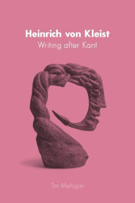 Title: Heinrich von Kleist: Writing after Kant, Author: Tim Mehigan