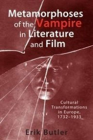 Title: Metamorphoses of the Vampire in Literature and Film: Cultural Transformations in Europe, 1732-1933, Author: Erik Butler