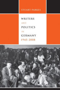 Title: Writers and Politics in Germany, 1945-2008, Author: Stuart Parkes