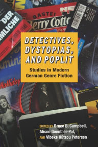 Title: Detectives, Dystopias, and Poplit: Studies in Modern German Genre Fiction, Author: Bruce Bruce Campbell