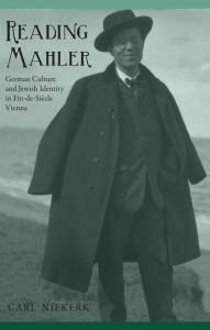 Title: Reading Mahler: German Culture and Jewish Identity in Fin-de-Siècle Vienna, Author: Carl Niekerk