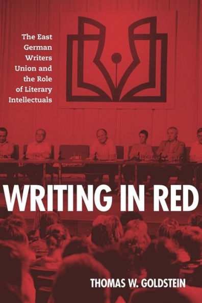 Writing in Red: The East German Writers Union and the Role of Literary Intellectuals