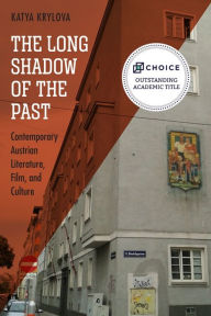 Title: The Long Shadow of the Past: Contemporary Austrian Literature, Film, and Culture, Author: Katya Krylova