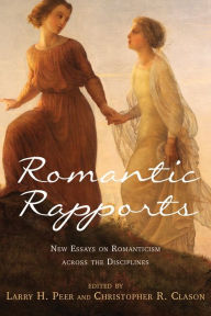 Title: Romantic Rapports: New Essays on Romanticism across the Disciplines, Author: Larry H. Peer