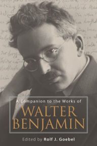 Title: A Companion to the Works of Walter Benjamin, Author: Rolf J. Goebel