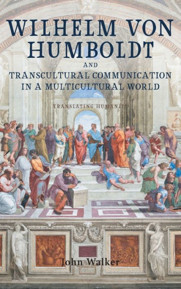 Wilhelm von Humboldt and Transcultural Communication a Multicultural World: Translating Humanity