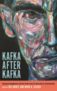 Title: Kafka after Kafka: Dialogical Engagement with His Works from the Holocaust to Postmodernism, Author: Iris Bruce