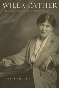 Title: Willa Cather: The Critical Conversation, Author: Kelsey Squire