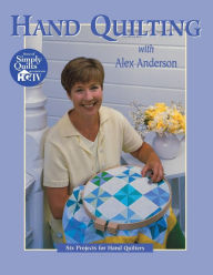 Title: Hand Quilting with Alex Anderson: Six Projects for First-Time Hand Quilters, Author: Alex Anderson