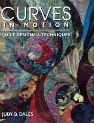 Title: Curves in Motion. Quilt Designs & Techniques, Author: Judy B. Dales