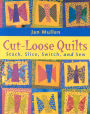 Cut-Loose Quilts: Stack, Slice, Switch, and Sew