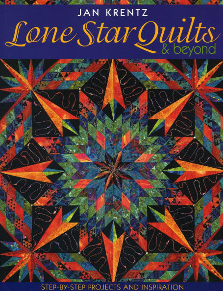 Lone Star Quilts & Beyond: Step-by-Step Projects and Inspiration