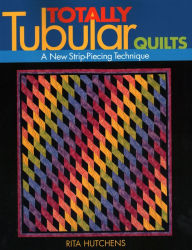 Title: Totally Tubular Quilts, Author: Rita Hutchens
