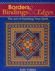 Title: Borders, Bindings & Edges: The Art of Finishing Your Quilt, Author: Sally Collins