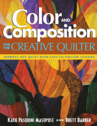 Title: Color and Composition for the Creative Quilter: Improve Any Quilt with Easy-to-Follow Lessons, Author: Katie Pasquini Masopust