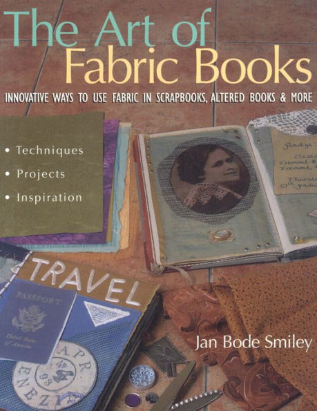 The Art of Fabric Books: Innovative Ways to Use Scrapbooks, Altered Books & More
