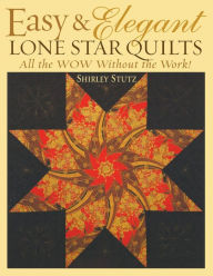 Title: Easy and Elegant Lone Star Quilts: All the Wow Without the Work!, Author: Shirley Stutz