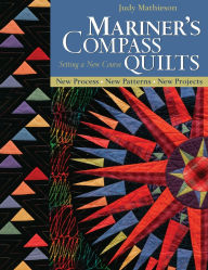 Title: Mariner's Compass Quilts-Setting a New Course: New Process, New Patterns, New Projects, Author: Judy Mathieson