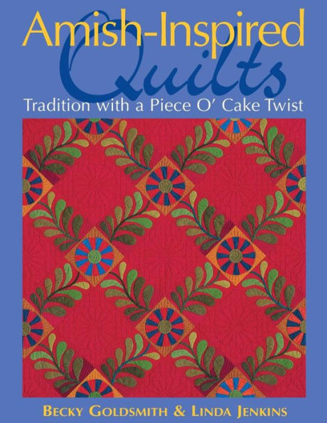 Amish-Inspired Quilts: Tradition with a Piece O' Cake Twist