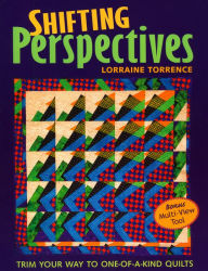 Title: Shifting Perspectives: Trim Your Way to One-of-a-Kind Quilts, Author: Lorraine Torrence