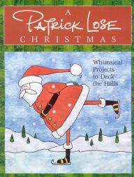 Title: A Patrick Lose Christmas: Whimsical Projects to Deck the Halls, Author: Patrick Lose