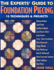 Title: Experts' Guide to Foundation Piecing: 15 Techniques & Projects from Barbara Barber Carol Doak Cynthia England Caryl Bryer Fallert Lynn Graves Lesly-Claire Greenberg Jane Hall Dixie Haywood Peggy Martin Judy Mathieson Ruth B. McDowell Anita Grossman-Solomo, Author: Jane Hall