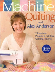 Title: Machine Quilting with Alex Anderson: 7 Exercises, Projects & Full-Size Quilting Patterns, Author: Alex Anderson