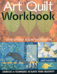 Title: Art Quilt Workbook: Exercises & Techniques to Ignite Your Creativity, Author: Jane D villa