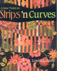 Title: A New Twist on Strips 'n Curves: Featuring Swirl, Half Clamshell, Free-Form Curves & Strips 'n Circles, Author: Louisa L. Smith