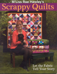 Title: M'Liss Rae Hawley's Scrappy Quilts: Let the Fabric Tell Your Story, Author: M'Liss Rae Hawley