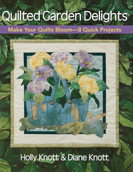 Quilted Garden Delights: Make Your Quilts Bloom-- 8 Quick Projects