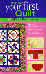 Title: Make Your First Quilt with M'Liss Rae Ha: Beginner's Step-by-Step Guide 9 Fabulous Blocks Tips & Techniques, Author: M'Liss Rae Hawley