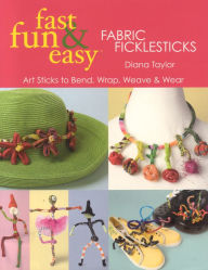 Title: Fast, Fun & Easy Fabric Ficklesticks - Print On Demand Edition, Author: Diana Taylor