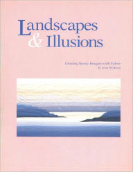 Title: Landscapes and Illusions: Creating Scenic Imagery with Fabric, Author: Joen Wolfrom