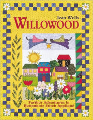 Title: Willowood: Further Adventures in Buttonhole Stitch Appliqué, Author: Jean Wells