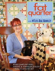 Title: Fast, Fat Quarter Baby Quilts with M'Liss Rae Hawley: Make Darling Doll, Infant, & Toddler Quilts - Bonus Layette Set, Author: M'Liss Rae Hawley