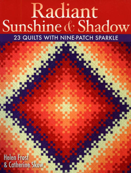 Radiant Sunshine & Shadow: 23 Quilts with Nine-Patch Sparkle