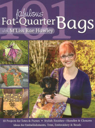 Title: 101 Fabulous Fat-Quarter Bags with M'Lis: 10 Projects for Totes & Purses Ideas for Embellishments, Trim, Embroidery & Beads Stylish Finishes-Handles & Closures, Author: M'Liss Rae Hawley